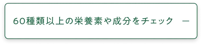 60種類以上の栄養素や成分をチェック