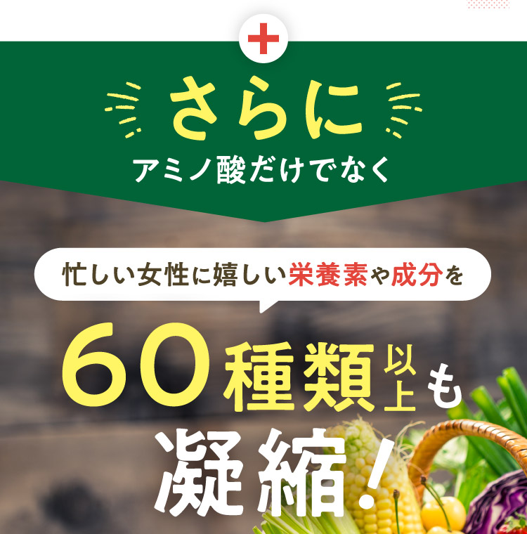 さらにアミノ酸だけでなく忙しい女性に嬉しい栄養素や成分を60種類以上も凝縮!
