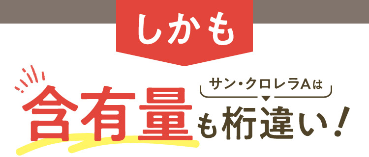 しかもサン・クロレラAは含有量も桁違い！